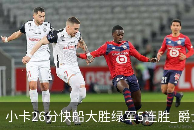 小卡26分快船大胜绿军5连胜 爵士送黄蜂3连败